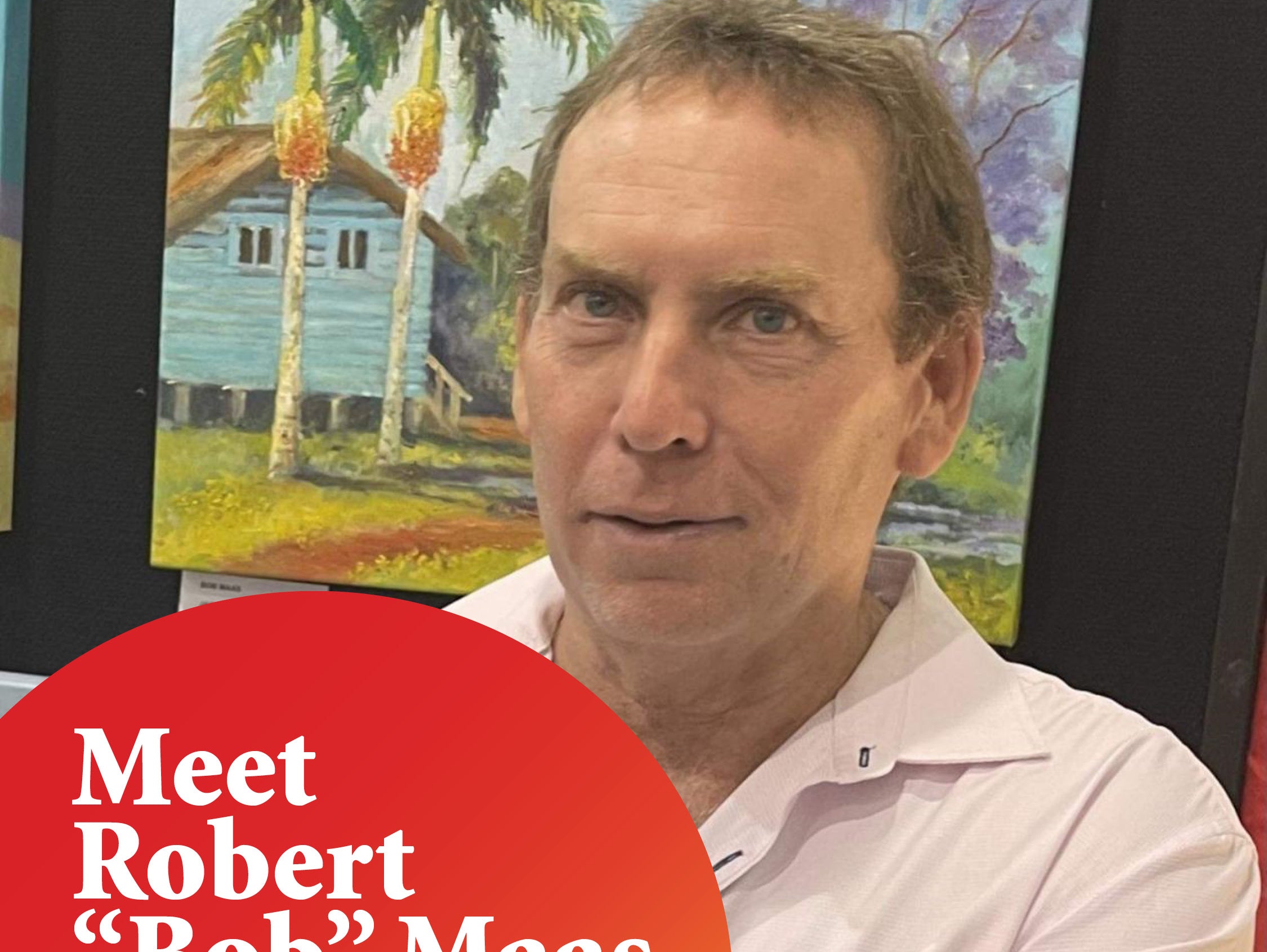 A man in front of a scenic painting of a home, Palm trees and blue sky's alongside the words "Meet Robert 'Bob' Maas"