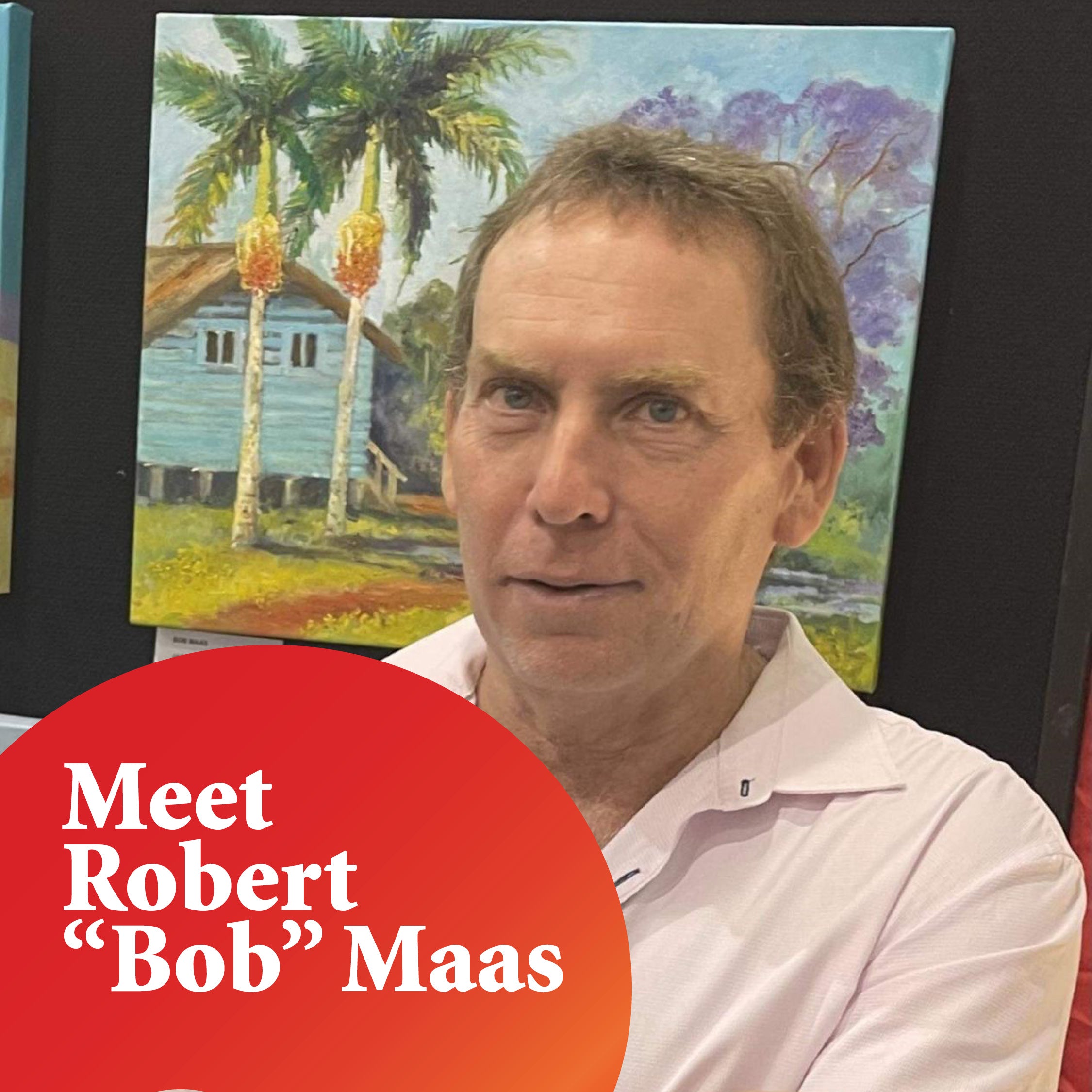 A man in front of a scenic painting of a home, Palm trees and blue sky's alongside the words "Meet Robert 'Bob' Maas" 